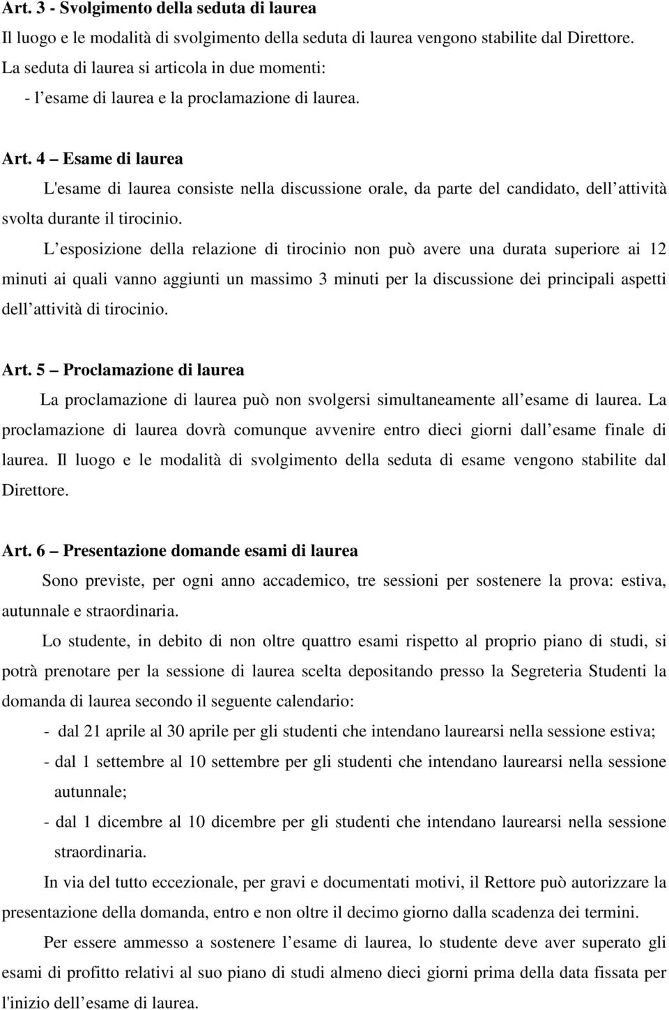 4 Esame di laurea L'esame di laurea consiste nella discussione orale, da parte del candidato, dell attività svolta durante il tirocinio.