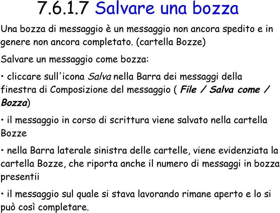 File / Salva come / Bozza) il messaggio in corso di scrittura viene salvato nella cartella Bozze nella Barra laterale sinistra delle cartelle,