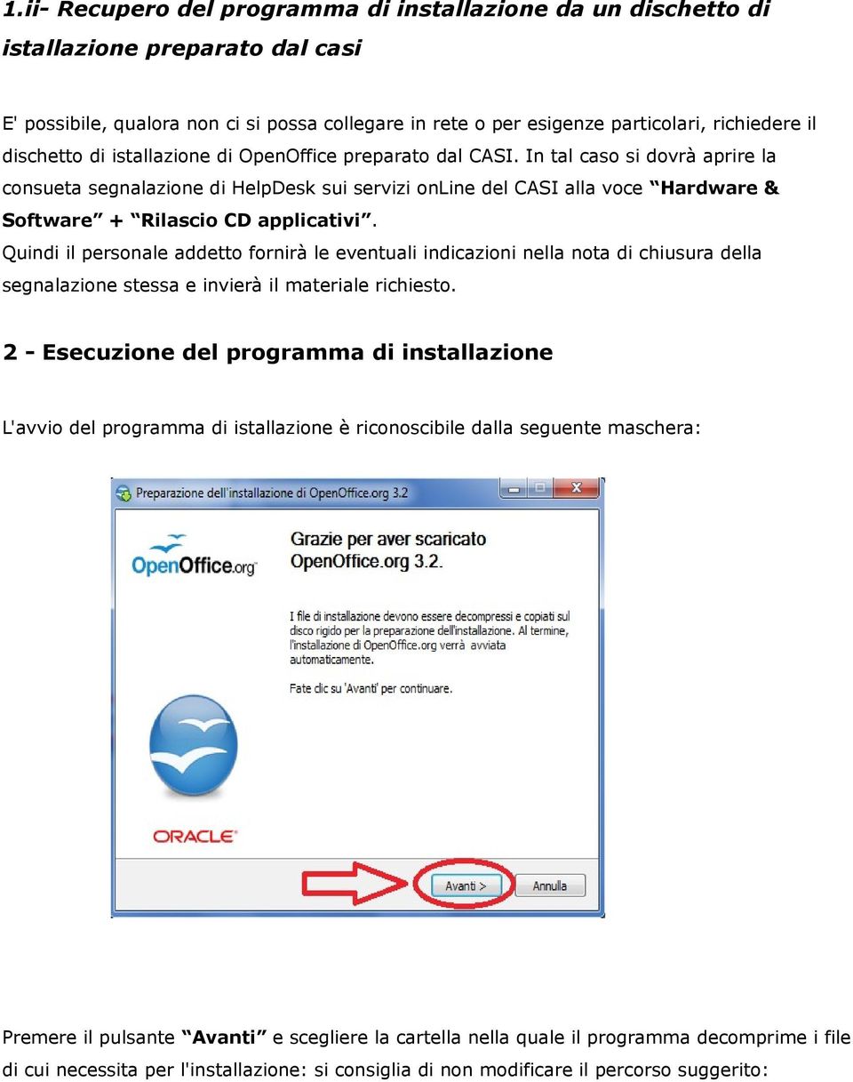 In tal caso si dovrà aprire la consueta segnalazione di HelpDesk sui servizi online del CASI alla voce Hardware & Software + Rilascio CD applicativi.