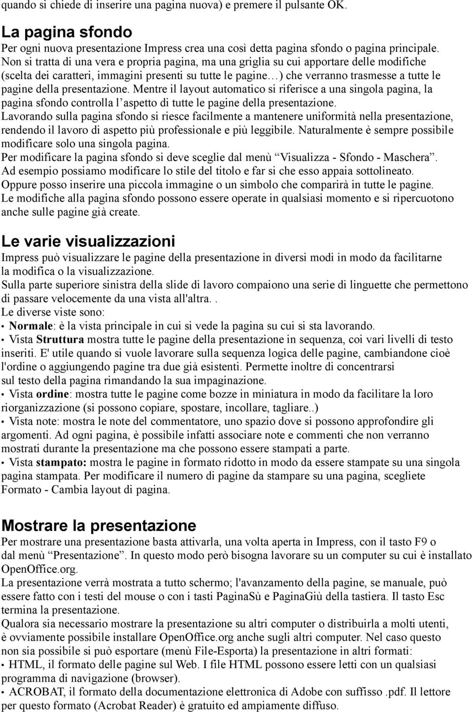 della presentazione. Mentre il layout automatico si riferisce a una singola pagina, la pagina sfondo controlla l aspetto di tutte le pagine della presentazione.