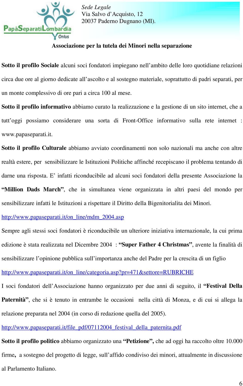 Sotto il profilo informativo abbiamo curato la realizzazione e la gestione di un sito internet, che a tutt oggi possiamo considerare una sorta di Front-Office informativo sulla rete internet : www.