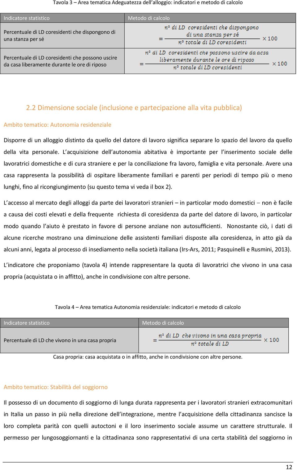 2 Dimensione sociale (inclusione e partecipazione alla vita pubblica) Ambito tematico: Autonomia residenziale Disporre di un alloggio distinto da quello del datore di lavoro significa separare lo