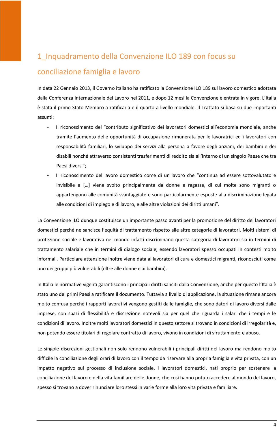 Il Trattato si basa su due importanti assunti: - Il riconoscimento del contributo significativo dei lavoratori domestici all economia mondiale, anche tramite l aumento delle opportunità di