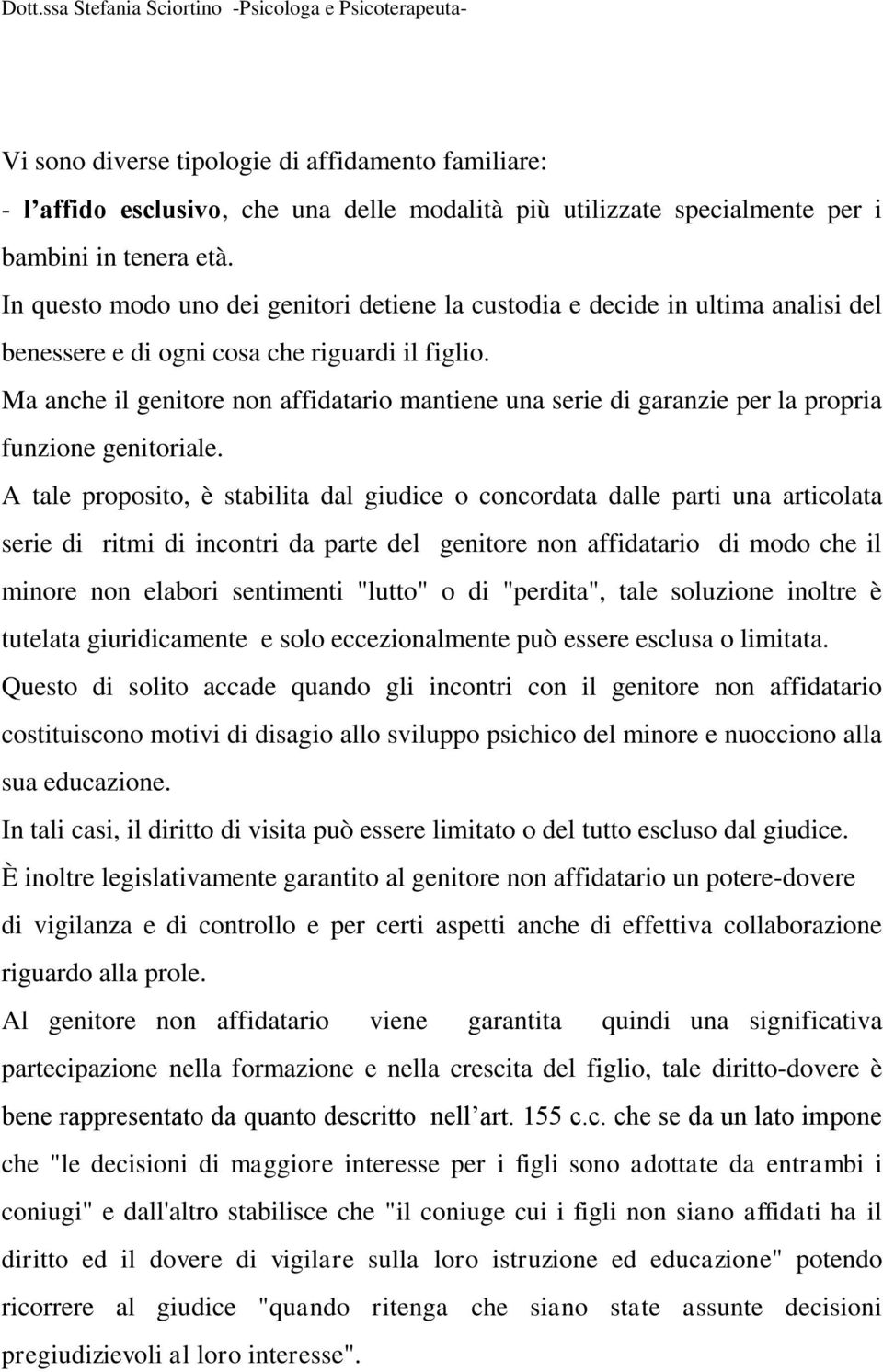 Ma anche il genitore non affidatario mantiene una serie di garanzie per la propria funzione genitoriale.