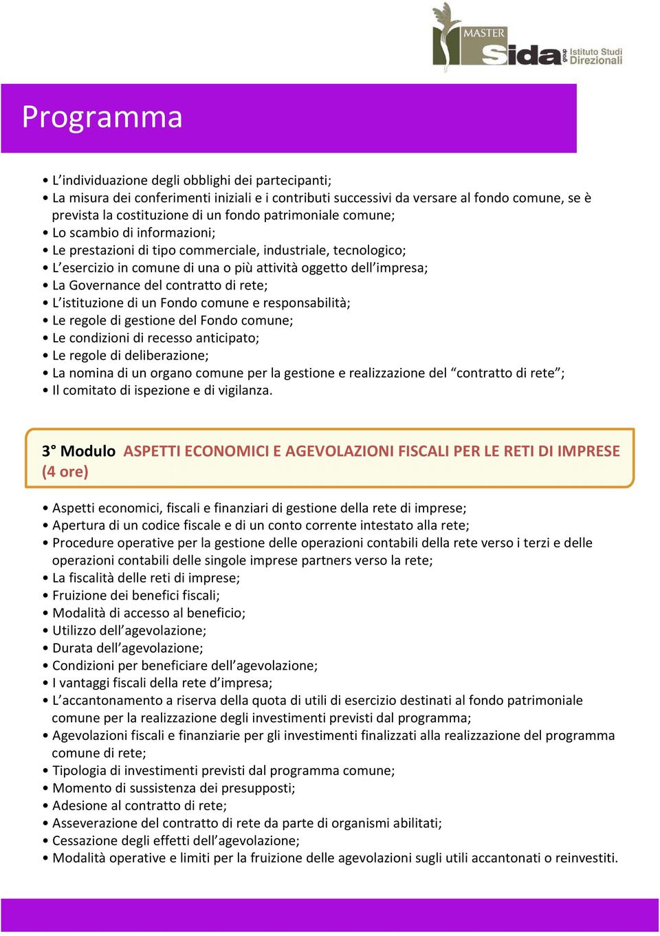 contratto di rete; L istituzione di un Fondo comune e responsabilità; Le regole di gestione del Fondo comune; Le condizioni di recesso anticipato; Le regole di deliberazione; La nomina di un organo