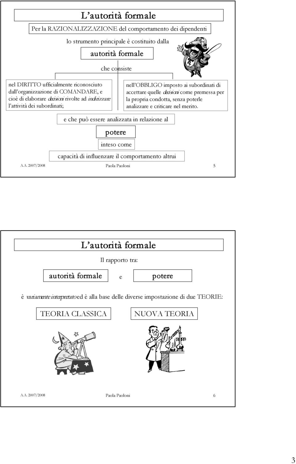 propria condotta, senza poterle analizzare e criticare nel merito. e che può essere analizzata in relazione al potere inteso come capacità di influenzare il comportamento altrui A.