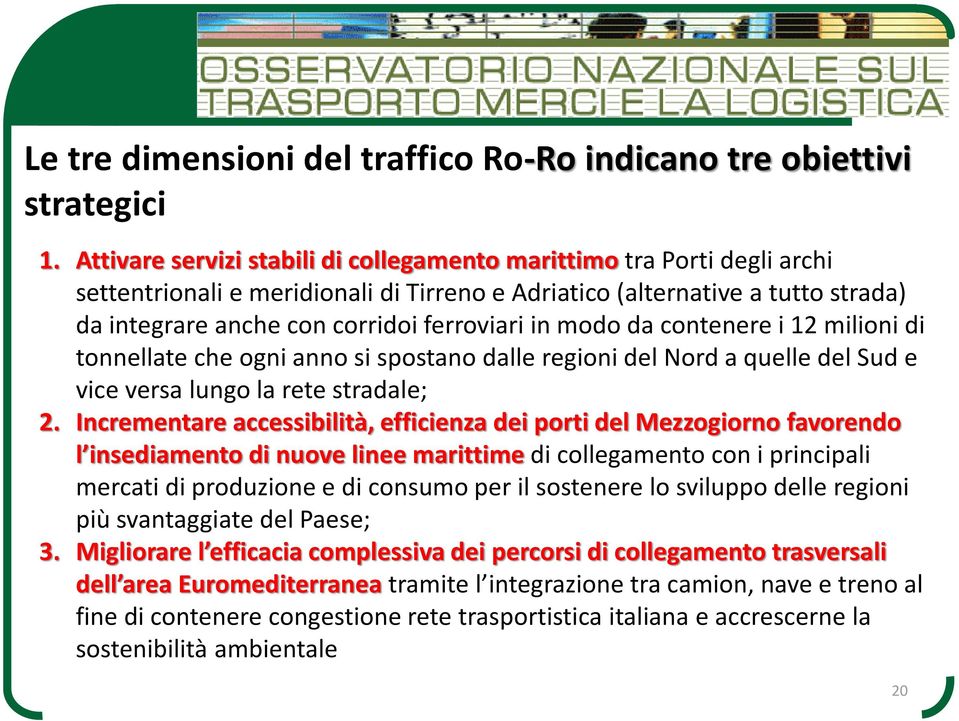 modo da contenere i 12 milioni di tonnellate che ogni anno si spostano dalle regioni del Nord a quelle del Sud e vice versa lungo la rete stradale; 2.