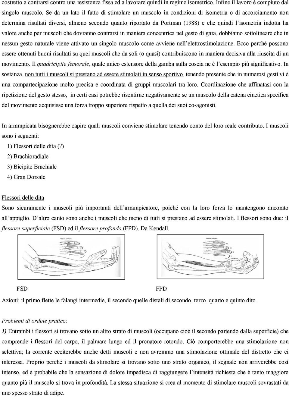 isometria indotta ha valore anche per muscoli che dovranno contrarsi in maniera concentrica nel gesto di gara, dobbiamo sottolineare che in nessun gesto naturale viene attivato un singolo muscolo