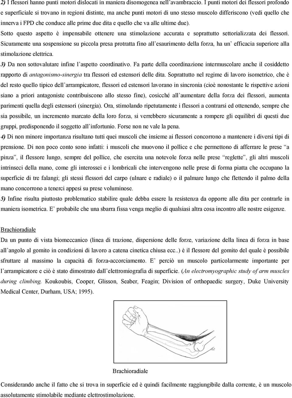 dita e quello che va alle ultime due). Sotto questo aspetto è impensabile ottenere una stimolazione accurata e soprattutto settorializzata dei flessori.