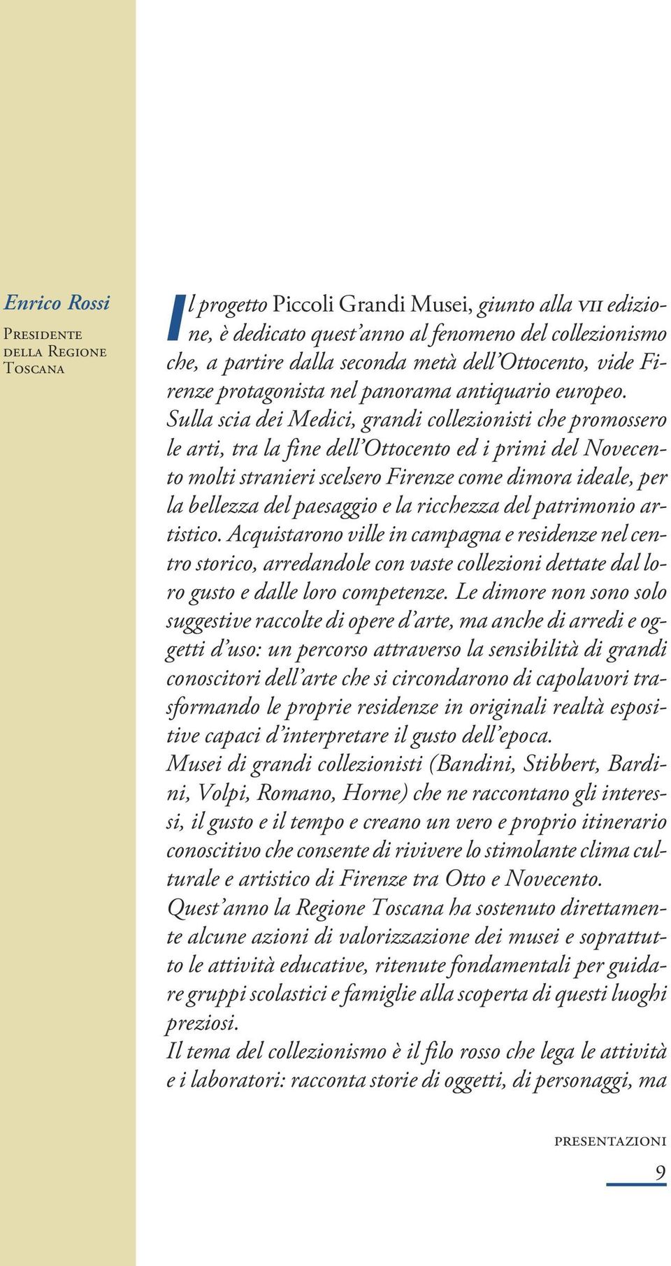 Sulla scia dei Medici, grandi collezionisti che promossero le arti, tra la fine dell Ottocento ed i primi del Novecento molti stranieri scelsero Firenze come dimora ideale, per la bellezza del