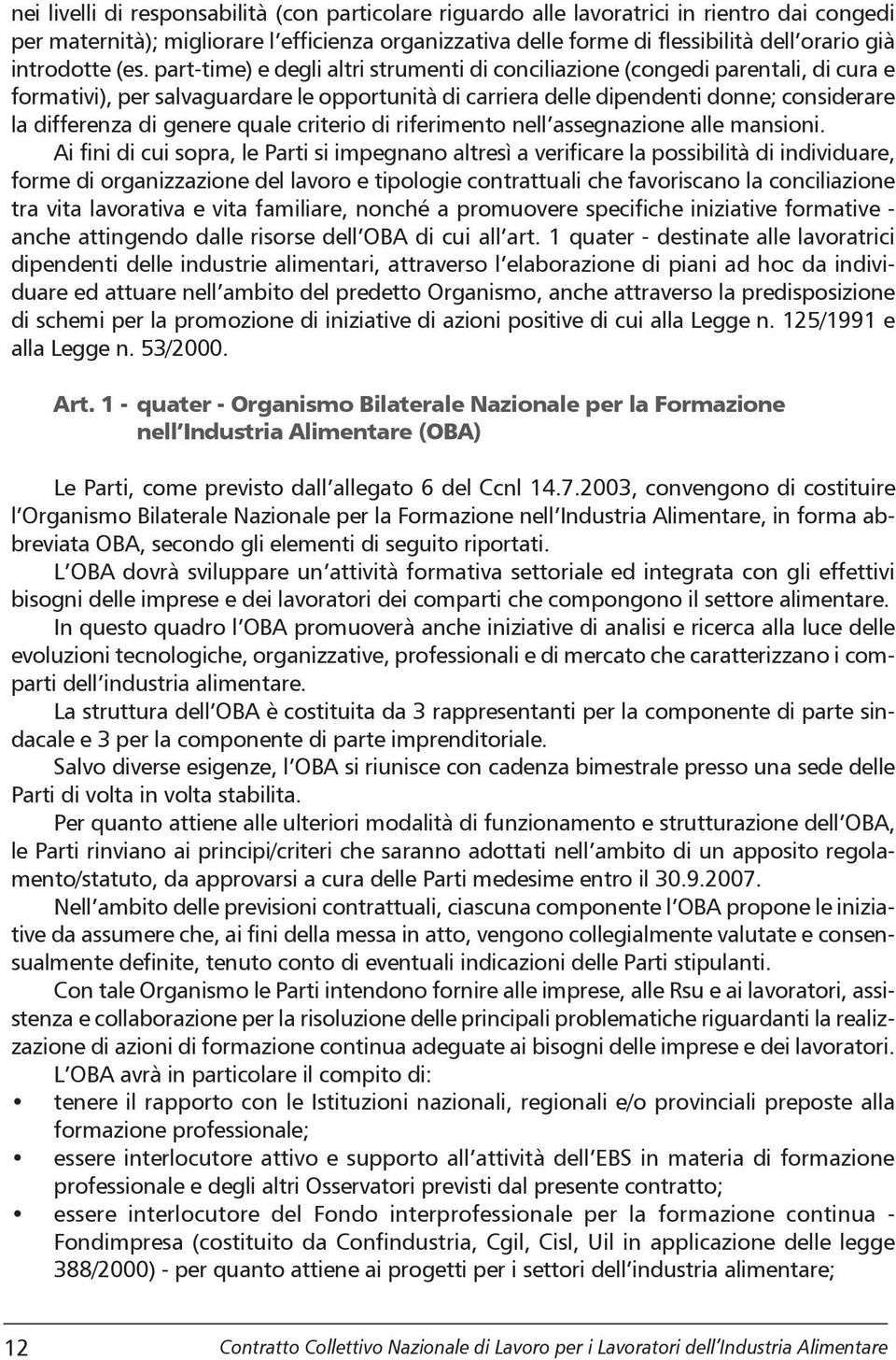 part-time) e degli altri strumenti di conciliazione (congedi parentali, di cura e formativi), per salvaguardare le opportunità di carriera delle dipendenti donne; considerare la differenza di genere