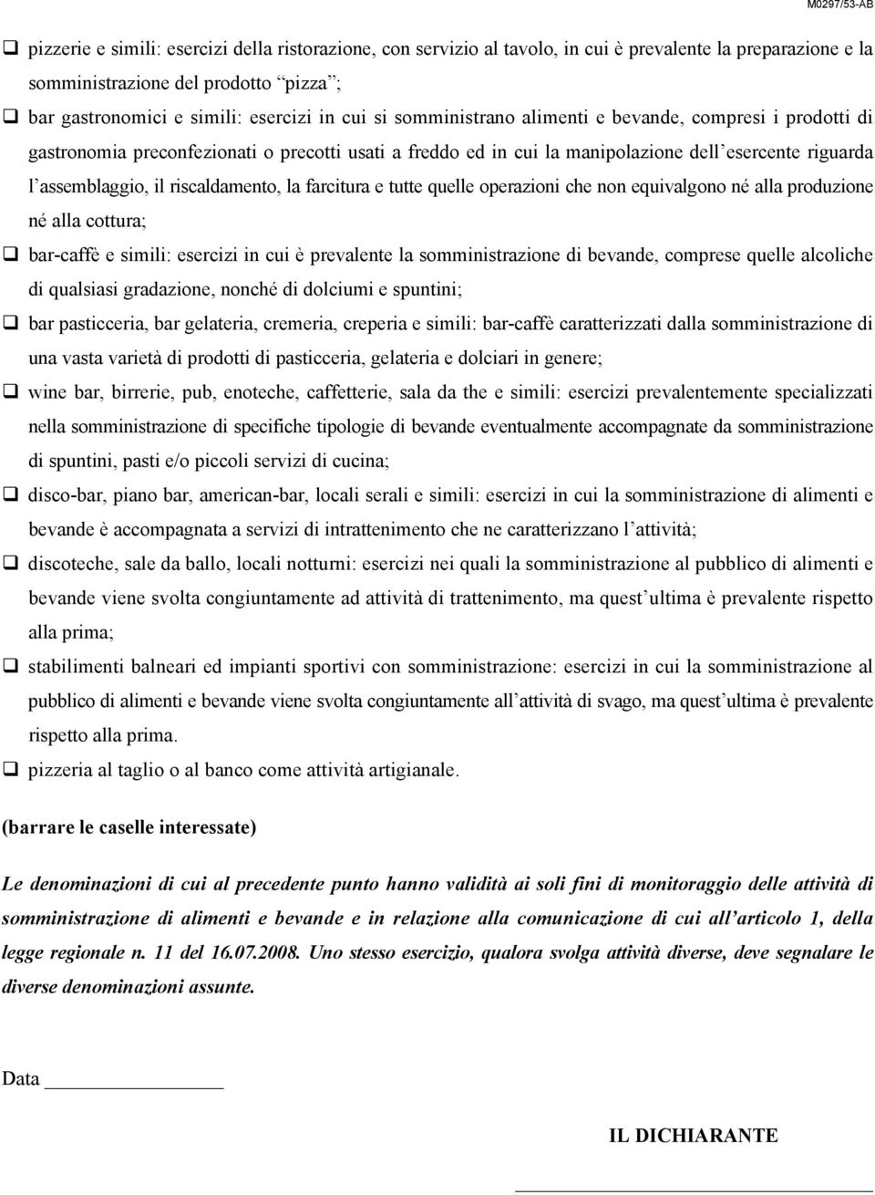 farcitura e tutte quelle operazioni che non equivalgono né alla produzione né alla cottura; bar-caffè e simili: esercizi in cui è prevalente la somministrazione di bevande, comprese quelle alcoliche