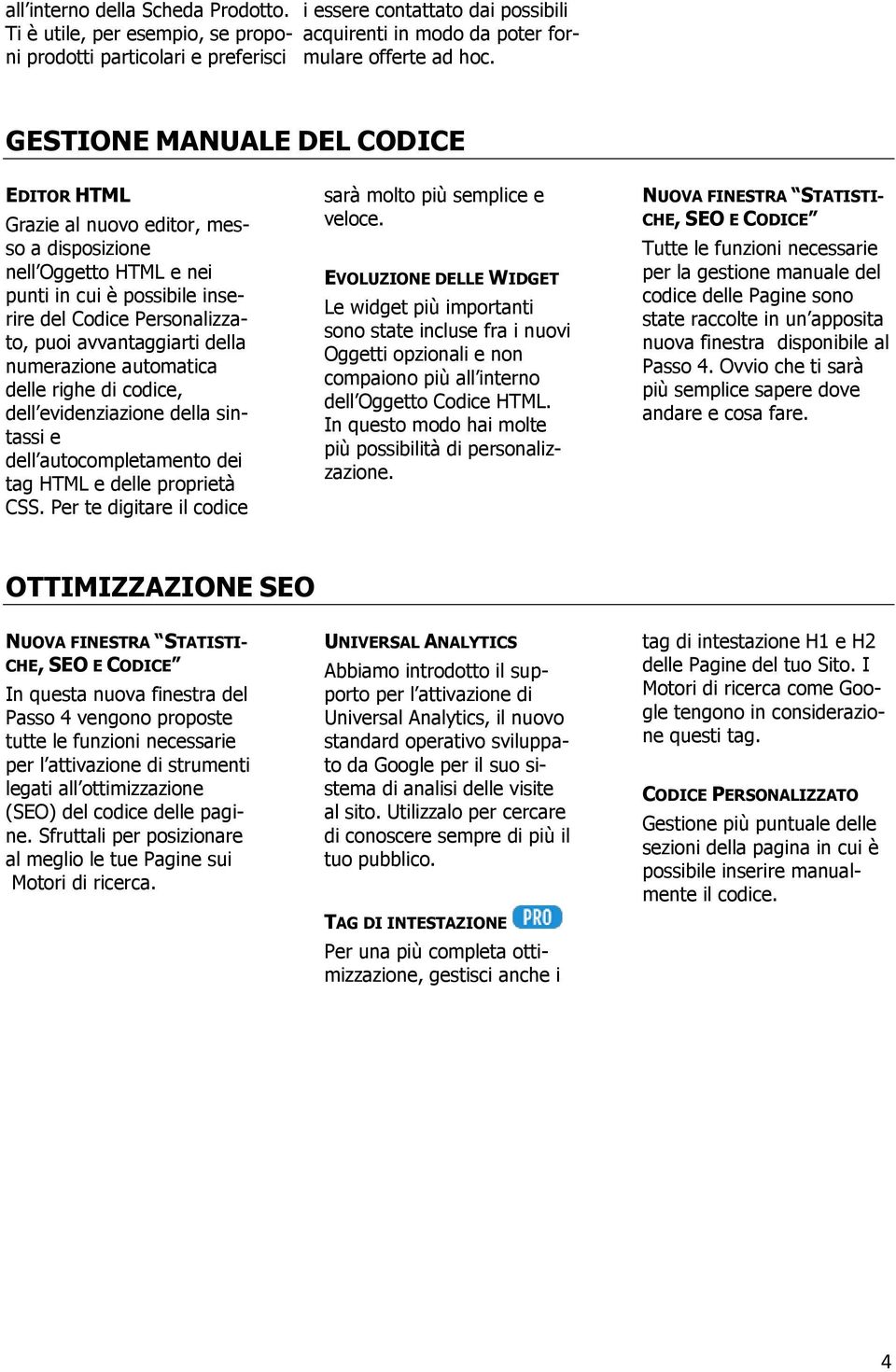 numerazione automatica delle righe di codice, dell evidenziazione della sintassi e dell autocompletamento dei tag HTML e delle proprietà CSS.