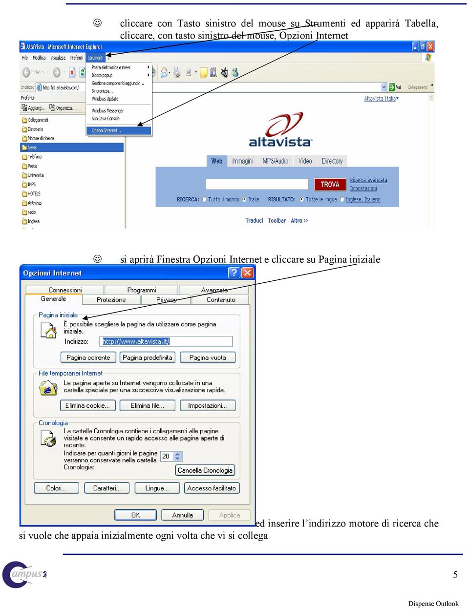 Opzioni Internet e cliccare su Pagina iniziale ed inserire l indirizzo