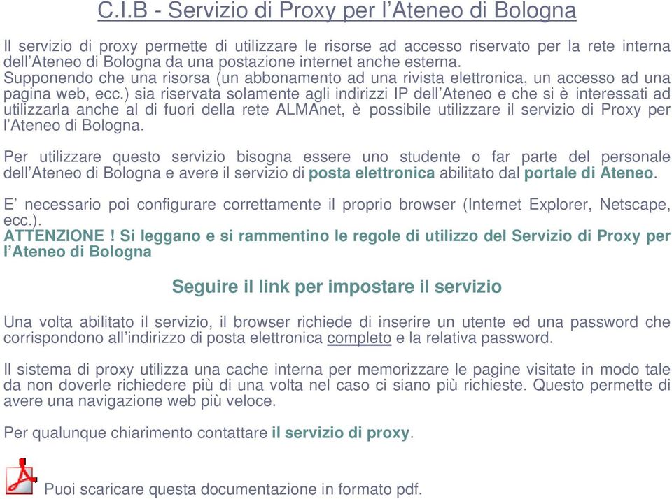 ) sia riservata solamente agli indirizzi IP dell Ateneo e che si è interessati ad utilizzarla anche al di fuori della rete ALMAnet, è possibile utilizzare il servizio di Proxy per l Ateneo di Bologna.