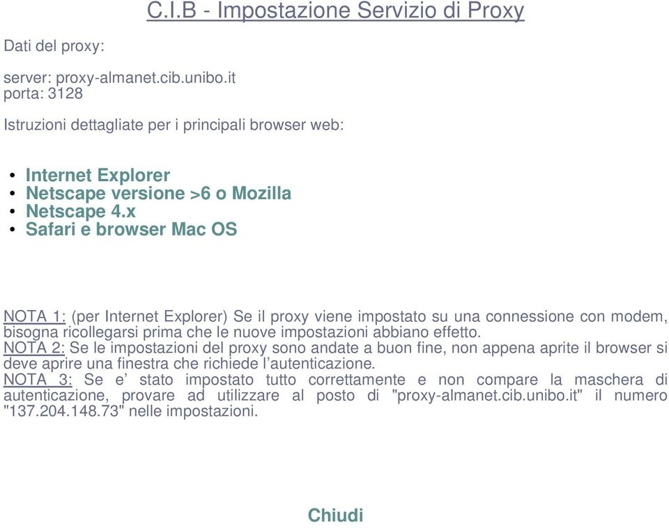 x Safari e browser Mac OS NOTA 1: (per Internet Explorer) Se il proxy viene impostato su una connessione con modem, bisogna ricollegarsi prima che le nuove impostazioni abbiano effetto.