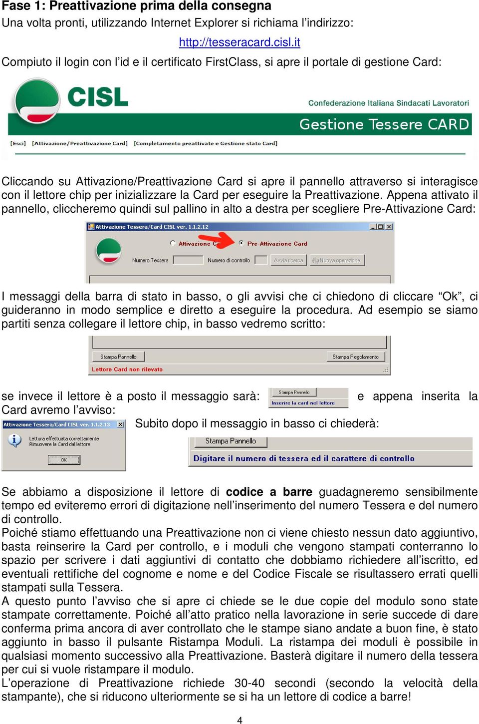 Appena attivato il pannello, cliccheremo quindi sul pallino in alto a destra per scegliere Pre-Attivazione Card: I messaggi della barra di stato in basso, o gli avvisi che ci chiedono di cliccare Ok,