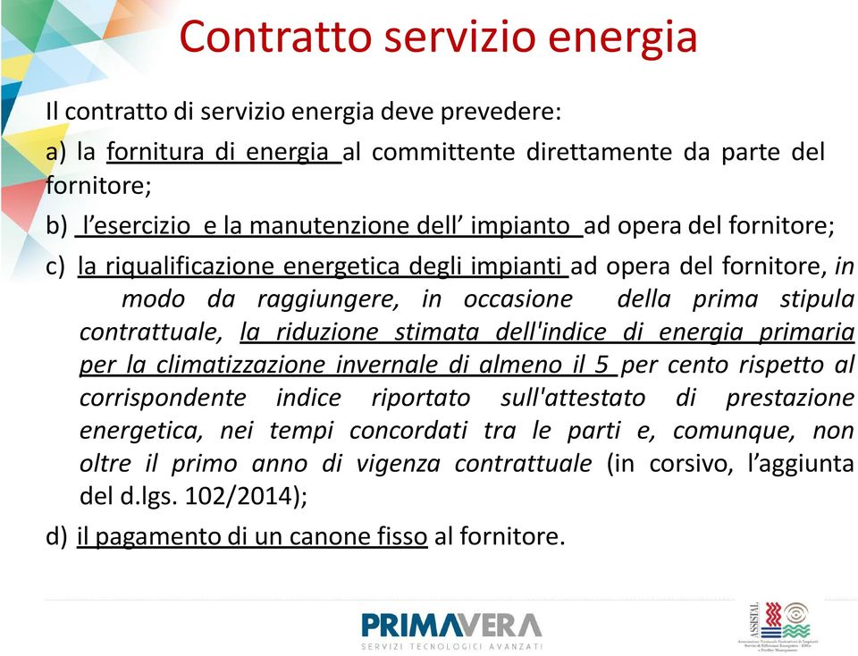 riduzione stimata dell'indice di energia primaria per la climatizzazione invernale di almeno il 5 per cento rispetto al corrispondente indice riportato sull'attestato di prestazione