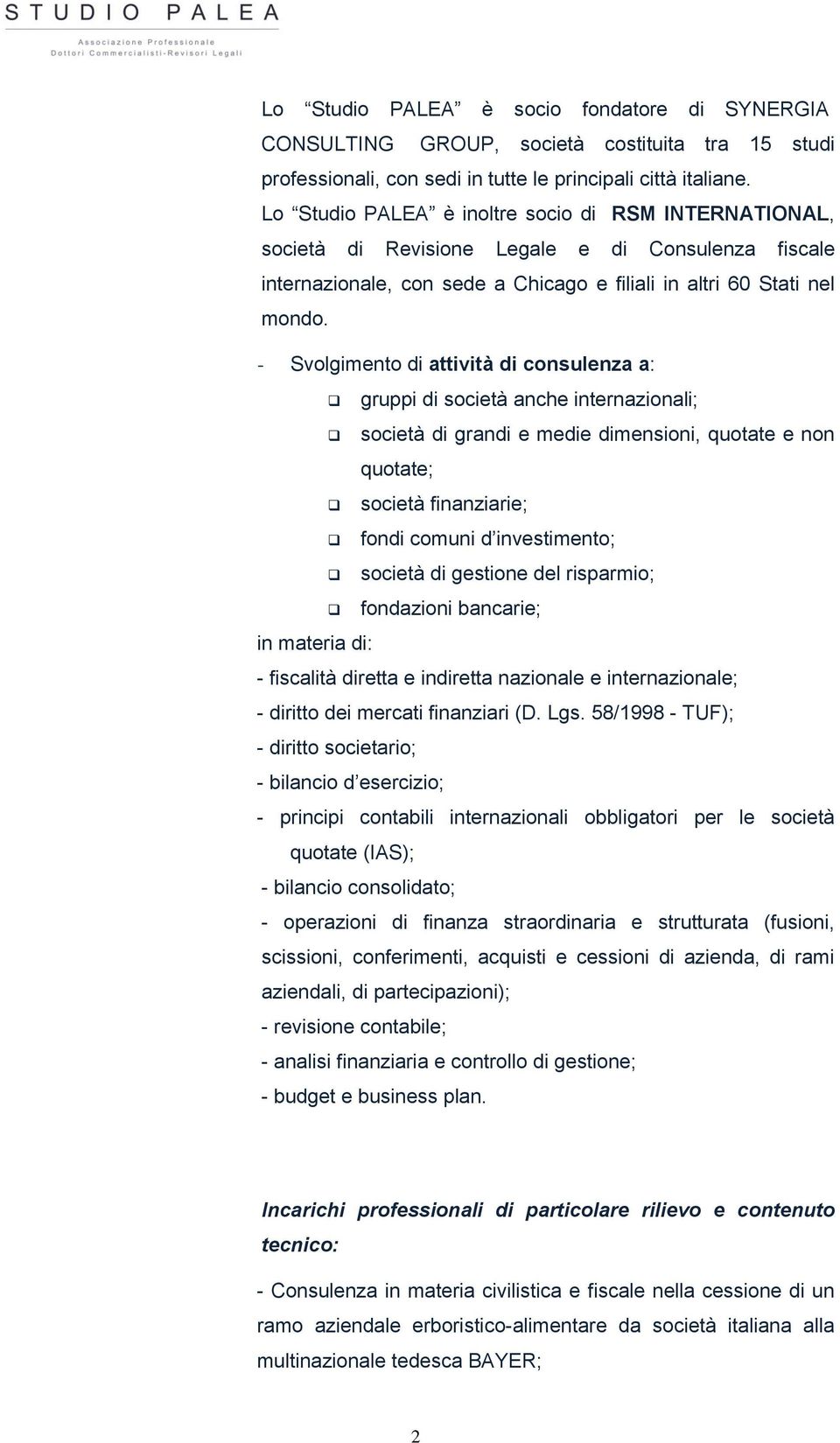 - Svolgimento di attività di consulenza a: gruppi di società anche internazionali; società di grandi e medie dimensioni, quotate e non quotate; società finanziarie; fondi comuni d investimento;