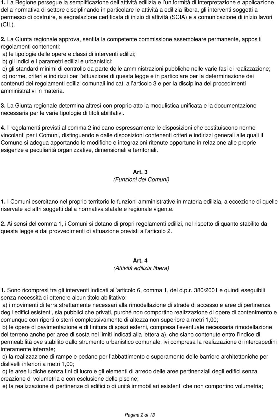 La Giunta regionale approva, sentita la competente commissione assembleare permanente, appositi regolamenti contenenti: a) le tipologie delle opere e classi di interventi edilizi; b) gli indici e i