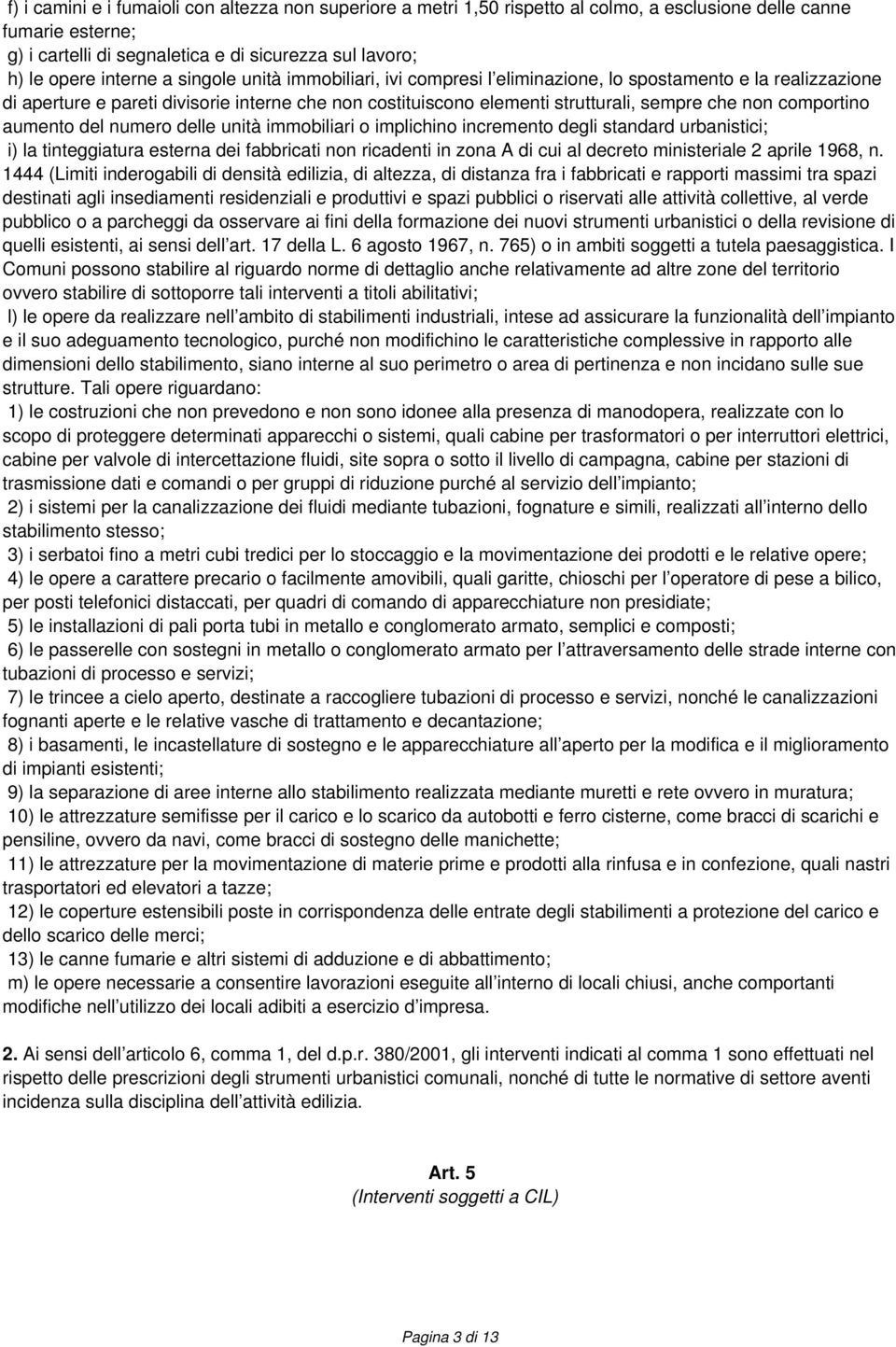 comportino aumento del numero delle unità immobiliari o implichino incremento degli standard urbanistici; i) la tinteggiatura esterna dei fabbricati non ricadenti in zona A di cui al decreto