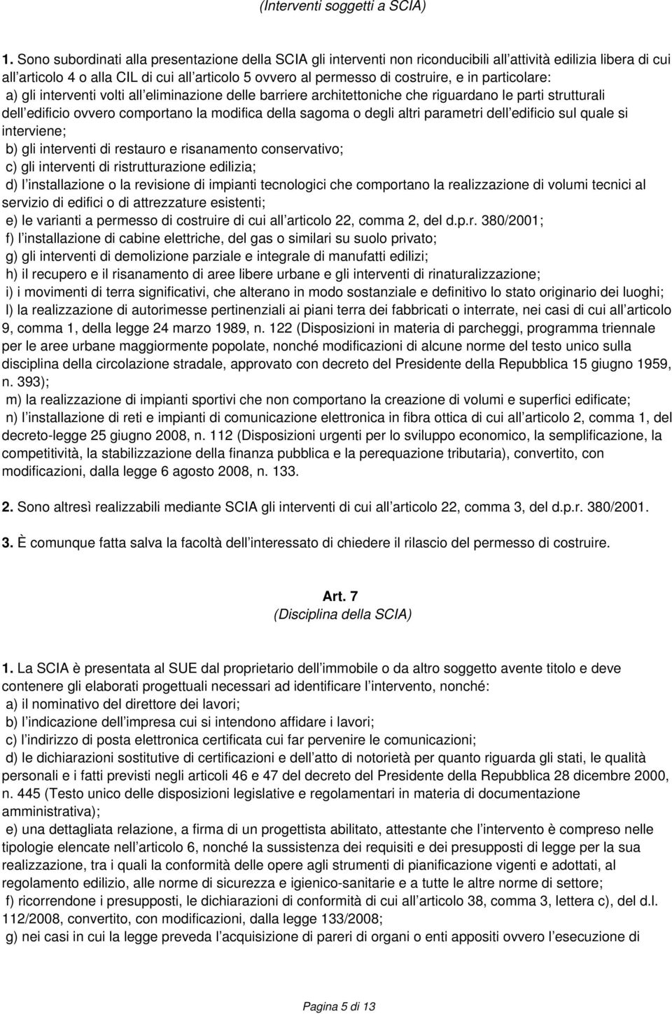 in particolare: a) gli interventi volti all eliminazione delle barriere architettoniche che riguardano le parti strutturali dell edificio ovvero comportano la modifica della sagoma o degli altri