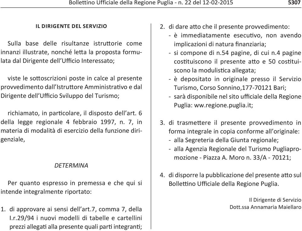 sottoscrizioni poste in calce al presente provvedimento dall Istruttore Amministrativo e dal Dirigente dell Ufficio Sviluppo del Turismo; richiamato, in particolare, il disposto dell art.