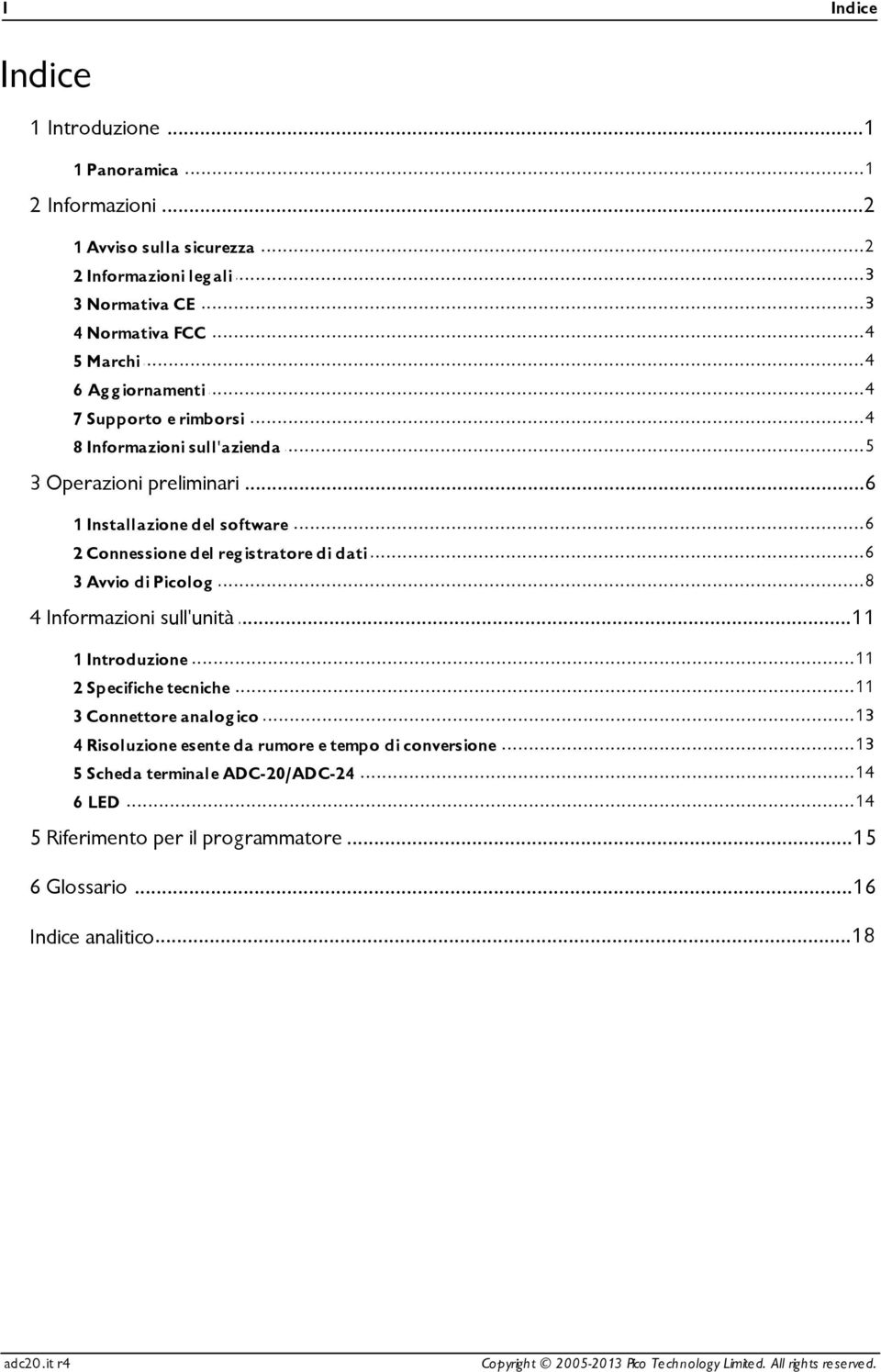 ..6 2 Connessione del reg istratore di dati...8 3 Avvio di Picolog 4 Informazioni...11 sull'unità...11 1 Introduzione...11 2 Specifiche tecniche.