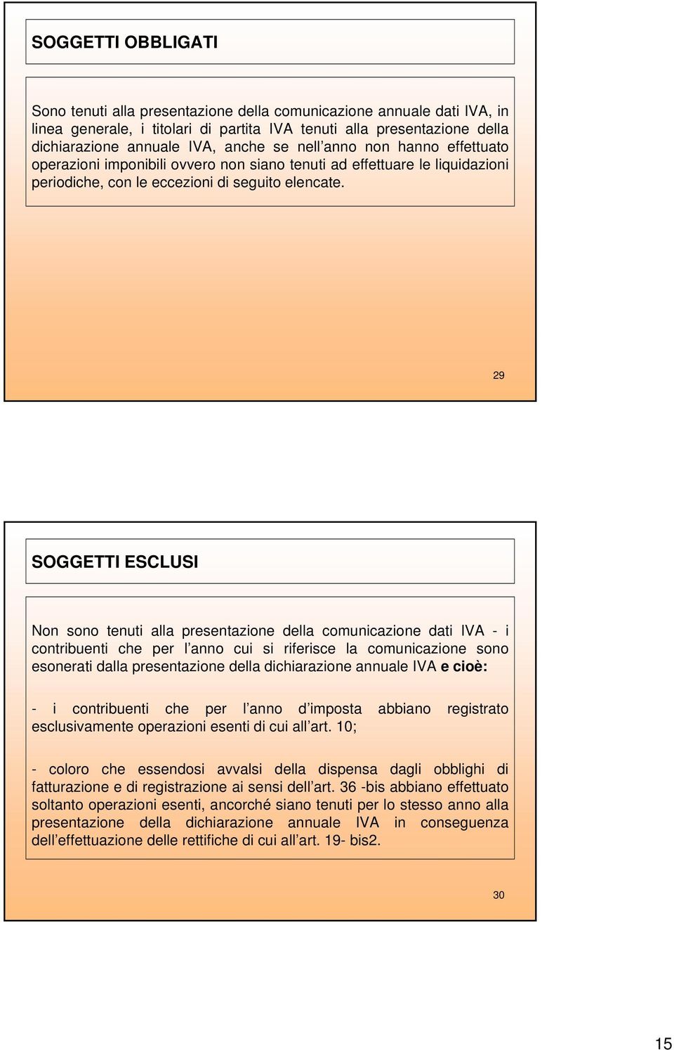 29 SOGGETTI ESCLUSI Non sono tenuti alla presentazione della comunicazione dati IVA - i contribuenti che per l anno cui si riferisce la comunicazione sono esonerati dalla presentazione della