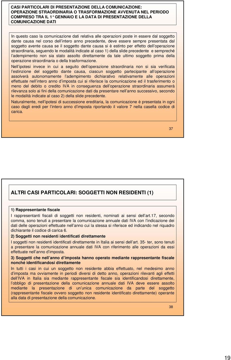 il soggetto dante causa si è estinto per effetto dell operazione straordinaria, seguendo le modalità indicate al caso 1) della slide precedente e sempreché l adempimento non sia stato assolto