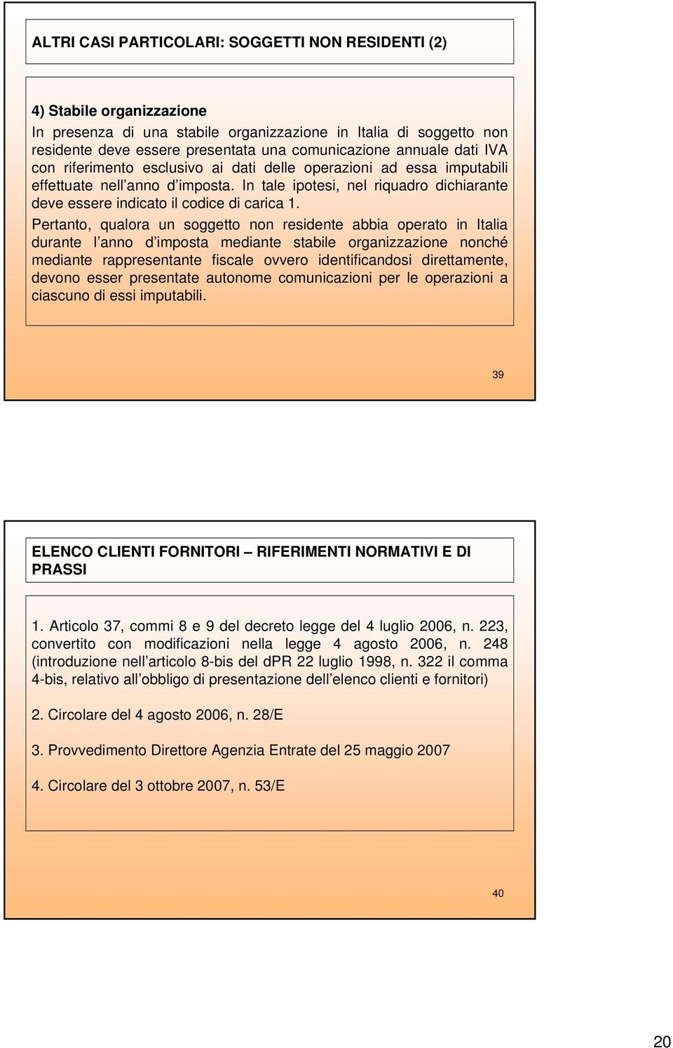 In tale ipotesi, nel riquadro dichiarante deve essere indicato il codice di carica 1.