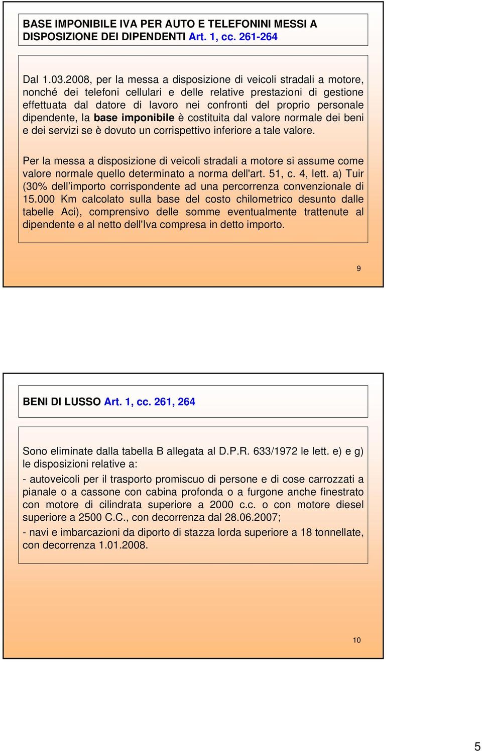 personale dipendente, la base imponibile è costituita dal valore normale dei beni e dei servizi se è dovuto un corrispettivo inferiore a tale valore.