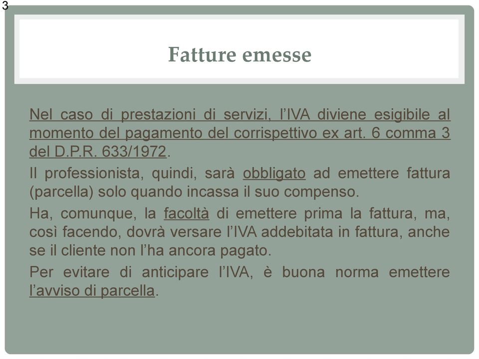 Il professionista, quindi, sarà obbligato ad emettere fattura (parcella) solo quando incassa il suo compenso.