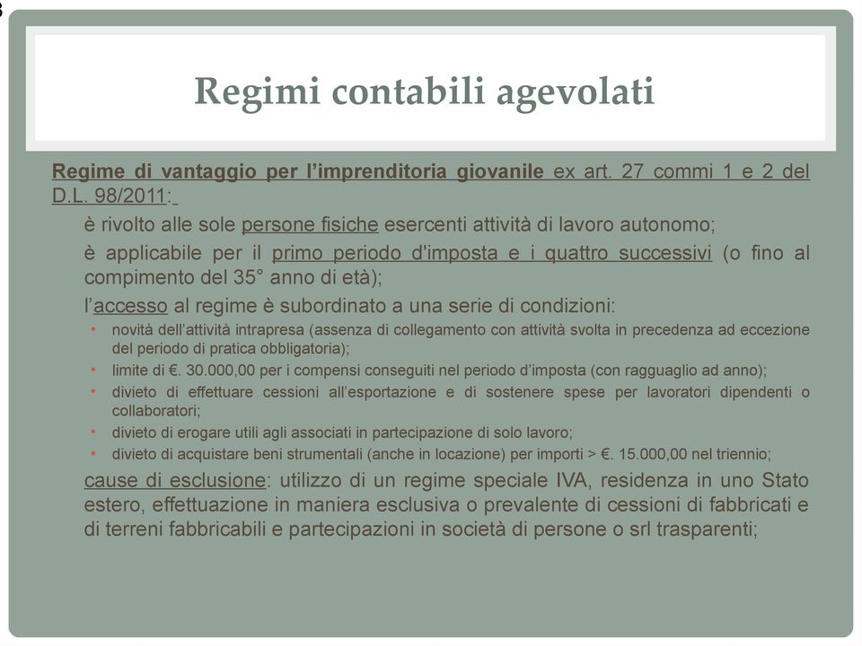 accesso al regime è subordinato a una serie di condizioni: novità dell attività intrapresa (assenza di collegamento con attività svolta in precedenza ad eccezione del periodo di pratica