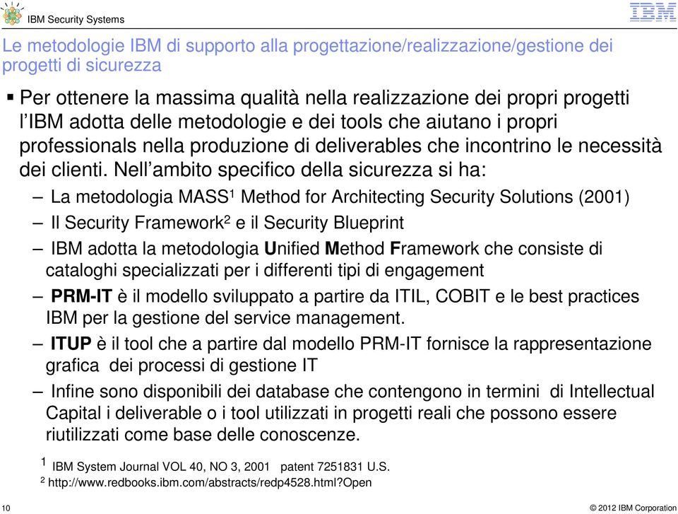 Nell ambito specifico della sicurezza si ha: La metodologia MASS 1 Method for Architecting Security Solutions (2001) Il Security Framework 2 e il Security Blueprint IBM adotta la metodologia Unified