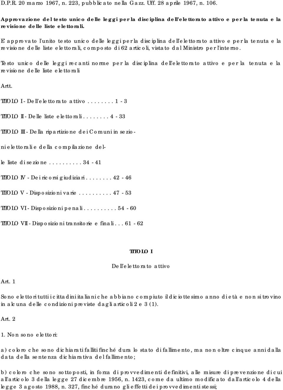 E' approvato l'unito testo unico delle leggi per la disciplina dell'elettorato attivo e per la tenuta e la revisione delle liste elettorali, composto di 62 articoli, vistato dal Ministro per