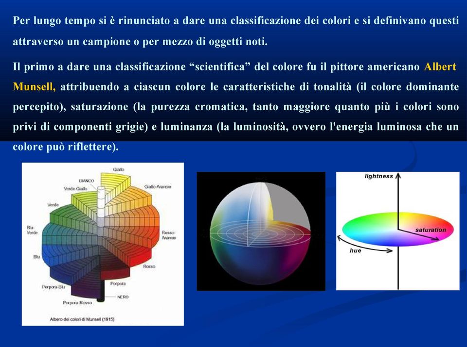 Il primo a dare una classificazione scientifica del colore fu il pittore americano Albert Munsell, attribuendo a ciascun colore le