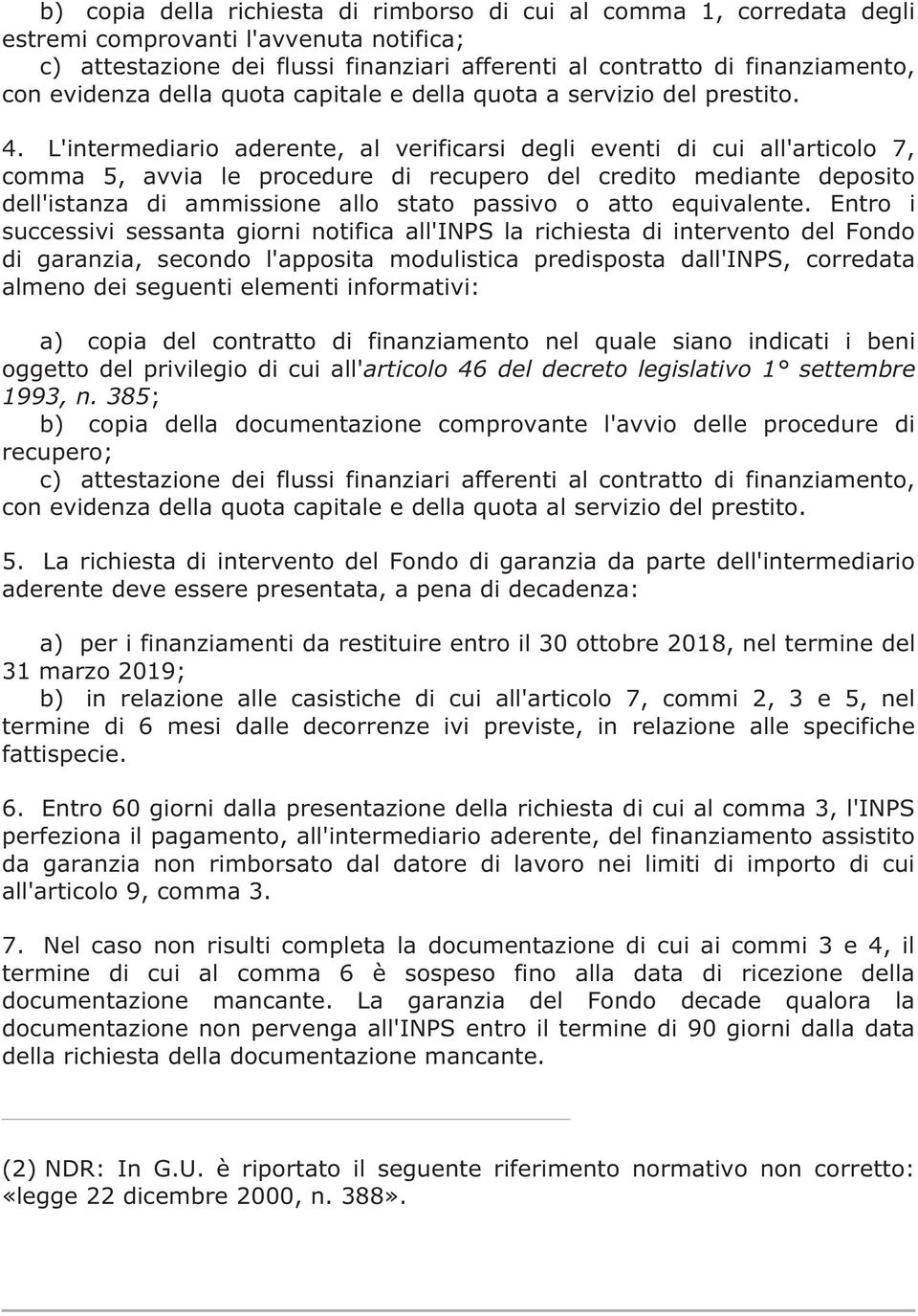 L'intermediario aderente, al verificarsi degli eventi di cui all'articolo 7, comma 5, avvia le procedure di recupero del credito mediante deposito dell'istanza di ammissione allo stato passivo o atto