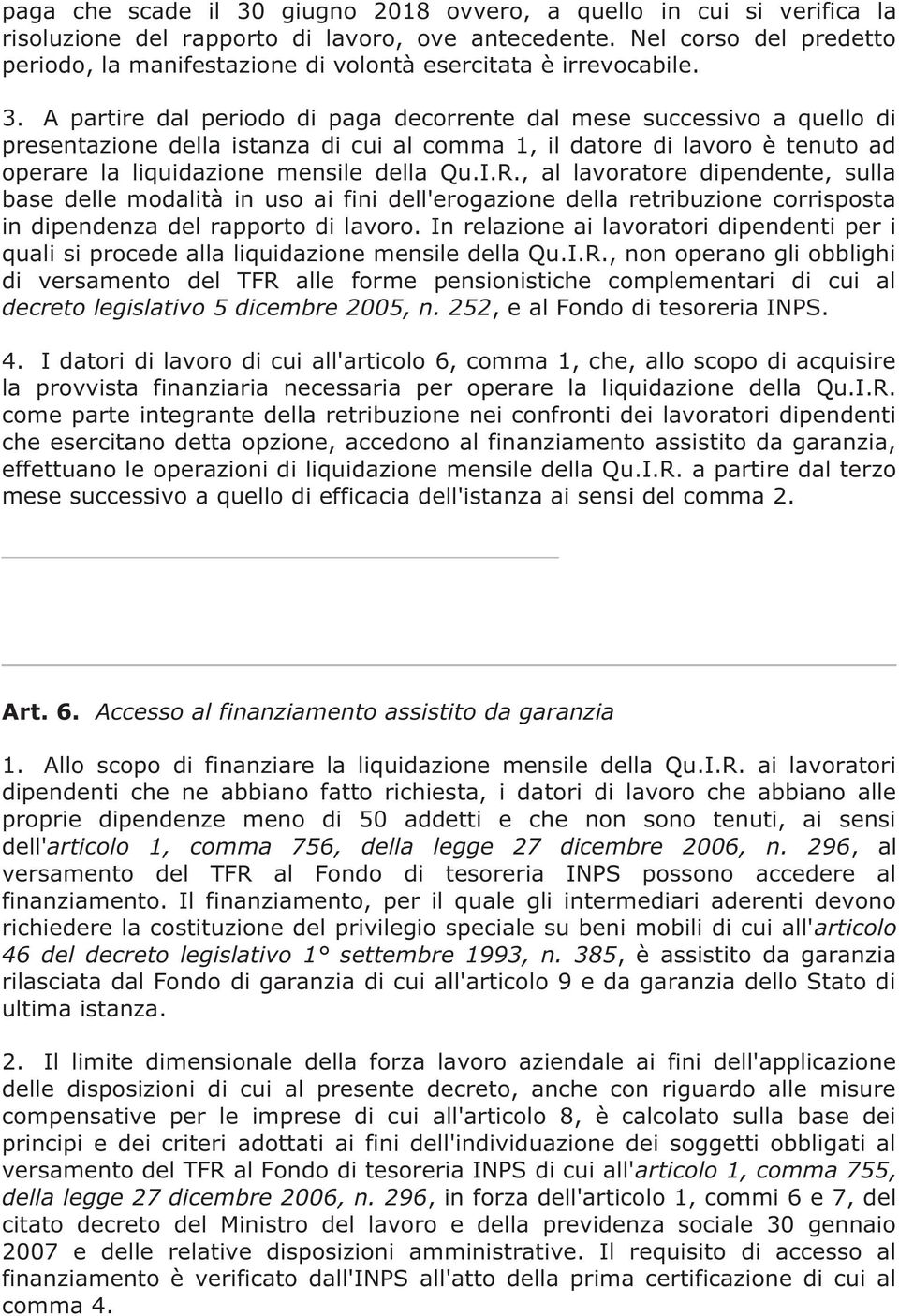 A partire dal periodo di paga decorrente dal mese successivo a quello di presentazione della istanza di cui al comma 1, il datore di lavoro è tenuto ad operare la liquidazione mensile della Qu.I.R.