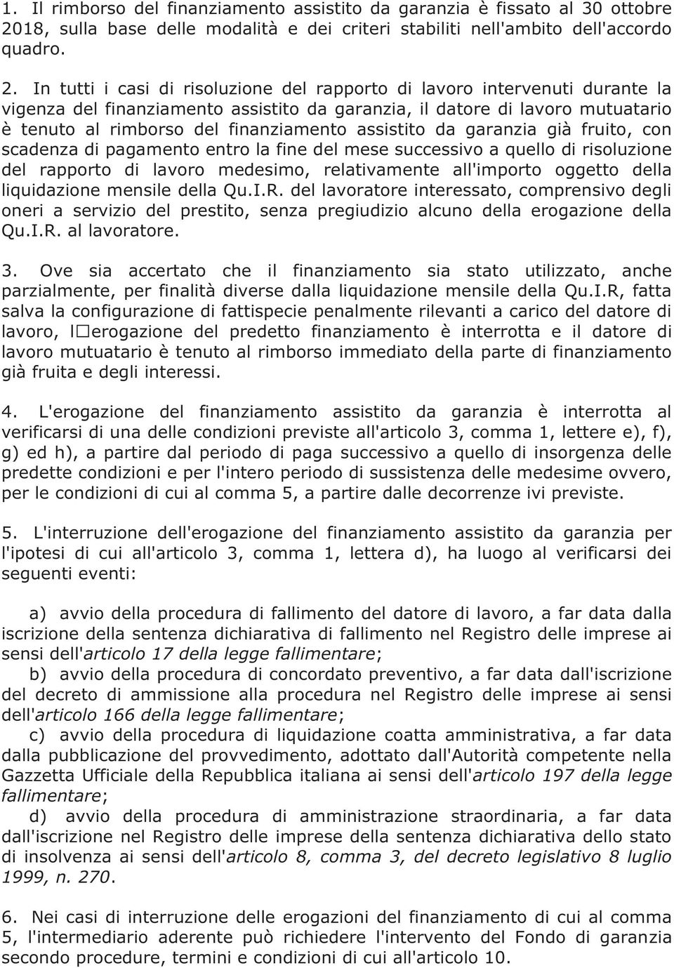 In tutti i casi di risoluzione del rapporto di lavoro intervenuti durante la vigenza del finanziamento assistito da garanzia, il datore di lavoro mutuatario è tenuto al rimborso del finanziamento