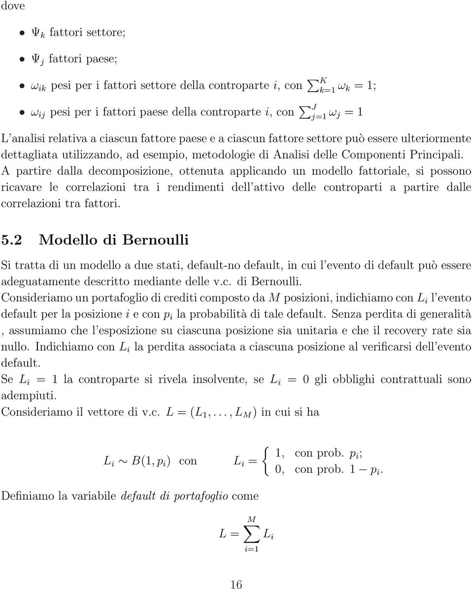 A partire dalla decomposizione, ottenuta applicando un modello fattoriale, si possono ricavare le correlazioni tra i rendimenti dell attivo delle controparti a partire dalle correlazioni tra fattori.