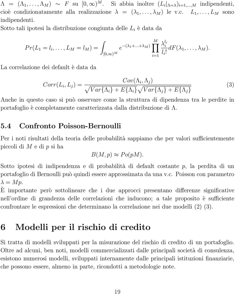 Corr(L i, L j ) = Cov(Λ i, Λ j ) V ar{λi } + E{Λ i } V ar{λ j } + E{Λ j } (3) Anche in questo caso si può osservare come la struttura di dipendenza tra le perdite in portafoglio è completamente