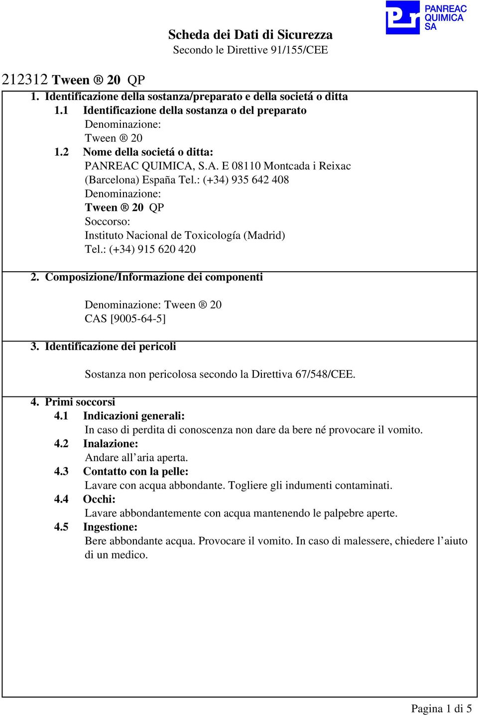 Composizione/Informazione dei componenti Denominazione: Tween 20 CAS [9005-64-5] 3. Identificazione dei pericoli Sostanza non pericolosa secondo la Direttiva 67/548/CEE. 4. Primi soccorsi 4.