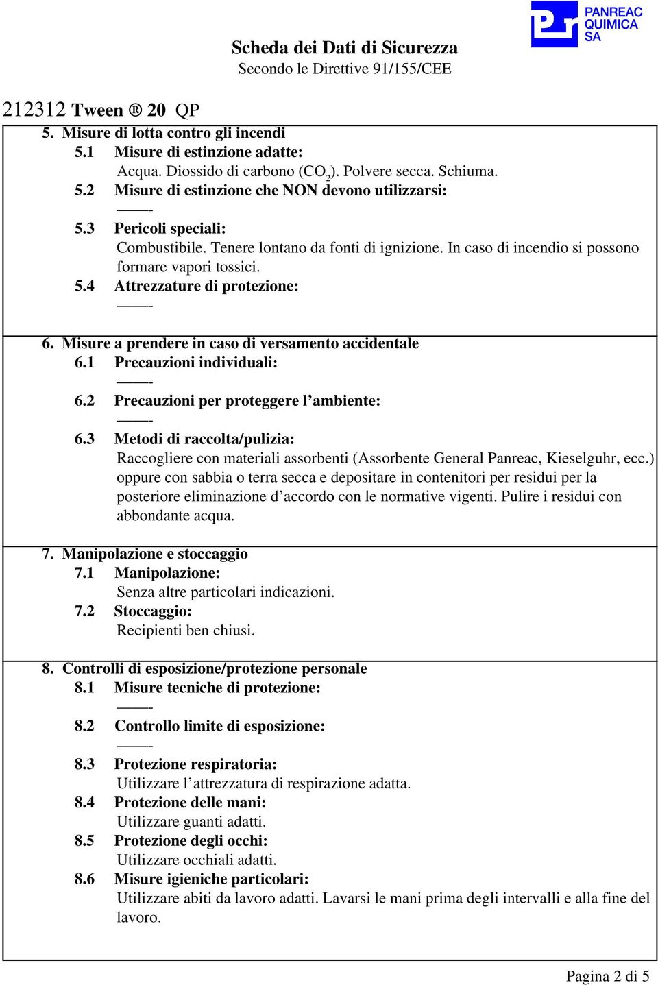 Misure a prendere in caso di versamento accidentale 6.1 Precauzioni individuali: 6.2 Precauzioni per proteggere l ambiente: 6.