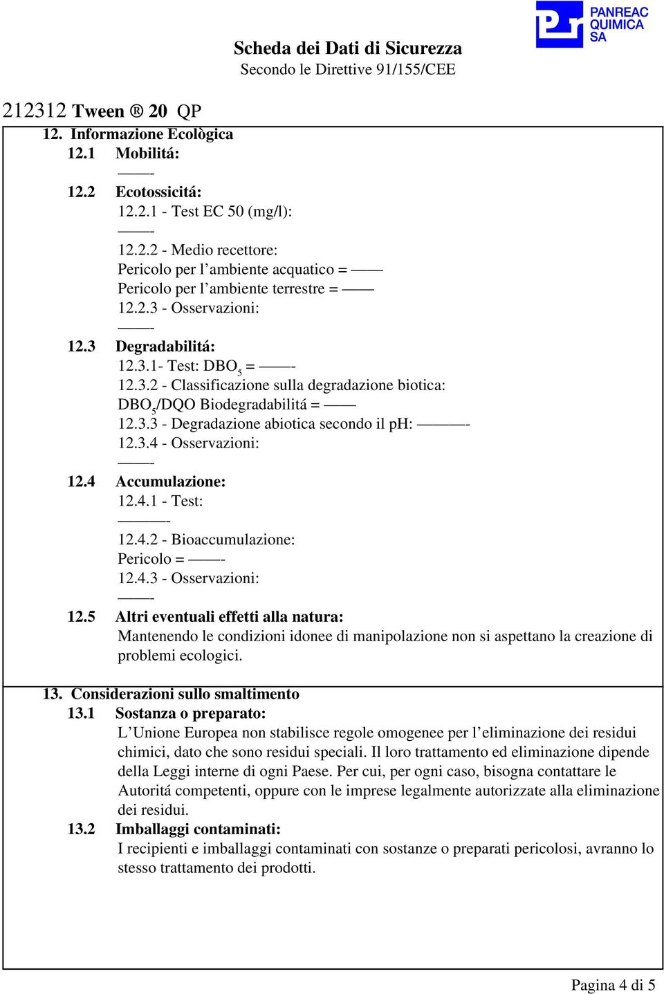 4 Accumulazione: 12.4.1 - Test: 12.4.2 - Bioaccumulazione: Pericolo = 12.4.3 - Osservazioni: 12.