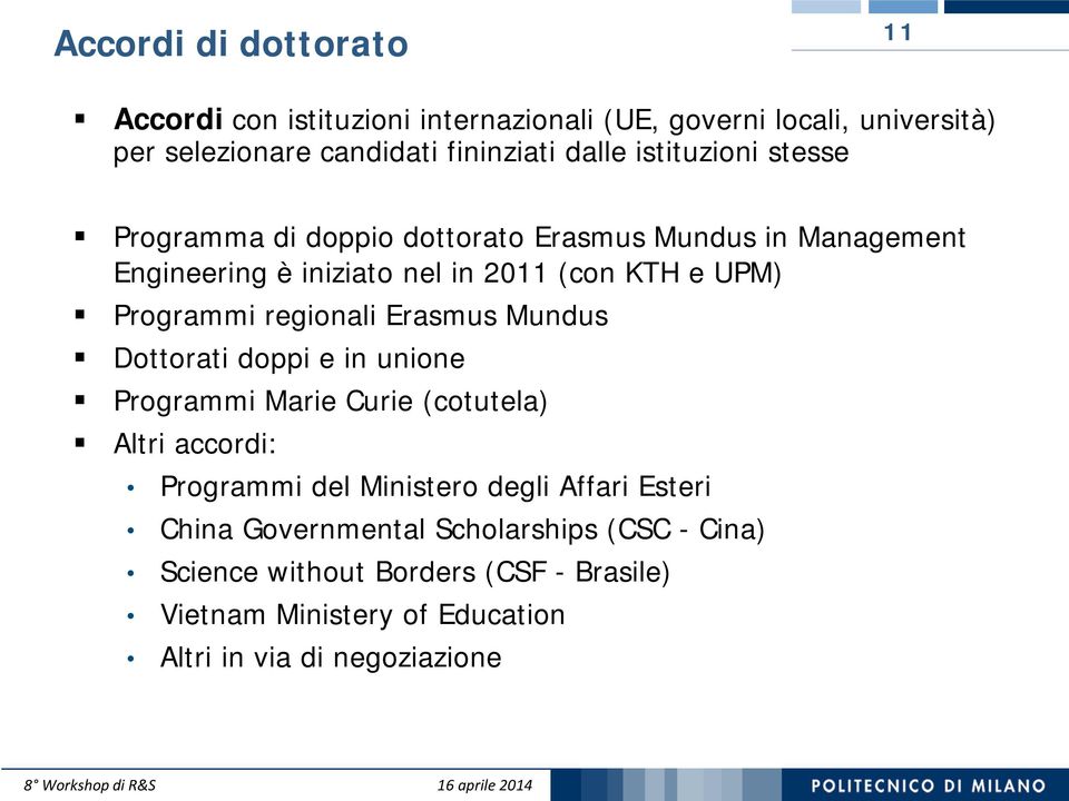 regionali Erasmus Mundus Dottorati doppi e in unione Programmi Marie Curie (cotutela) Altri accordi: Programmi del Ministero degli Affari