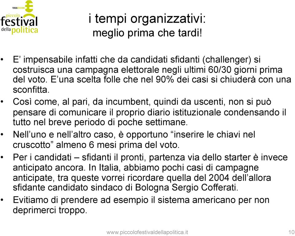 Così come, al pari, da incumbent, quindi da uscenti, non si può pensare di comunicare il proprio diario istituzionale condensando il tutto nel breve periodo di poche settimane.