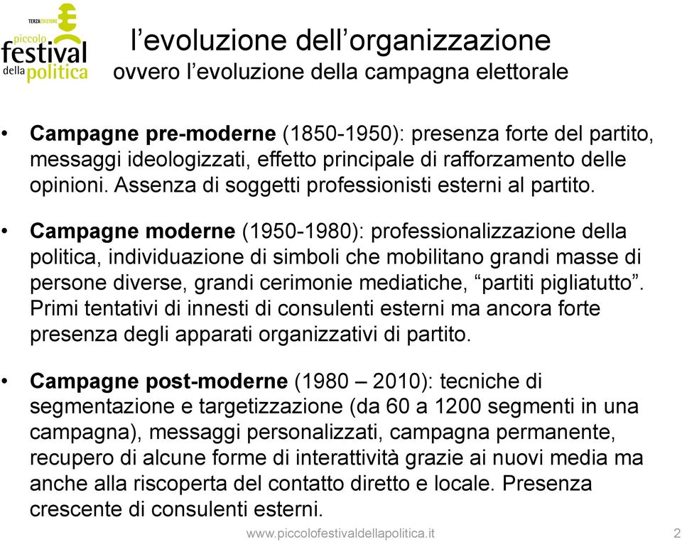 Campagne moderne (1950-1980): professionalizzazione della politica, individuazione di simboli che mobilitano grandi masse di persone diverse, grandi cerimonie mediatiche, partiti pigliatutto.