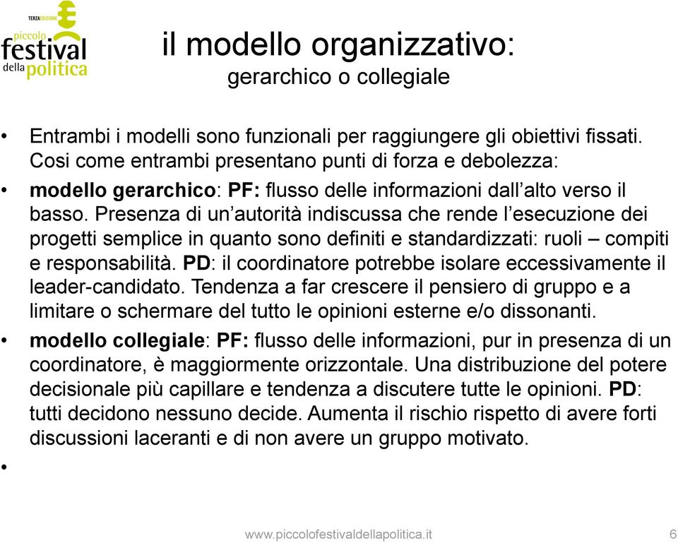 Presenza di un autorità indiscussa che rende l esecuzione dei progetti semplice in quanto sono definiti e standardizzati: ruoli compiti e responsabilità.