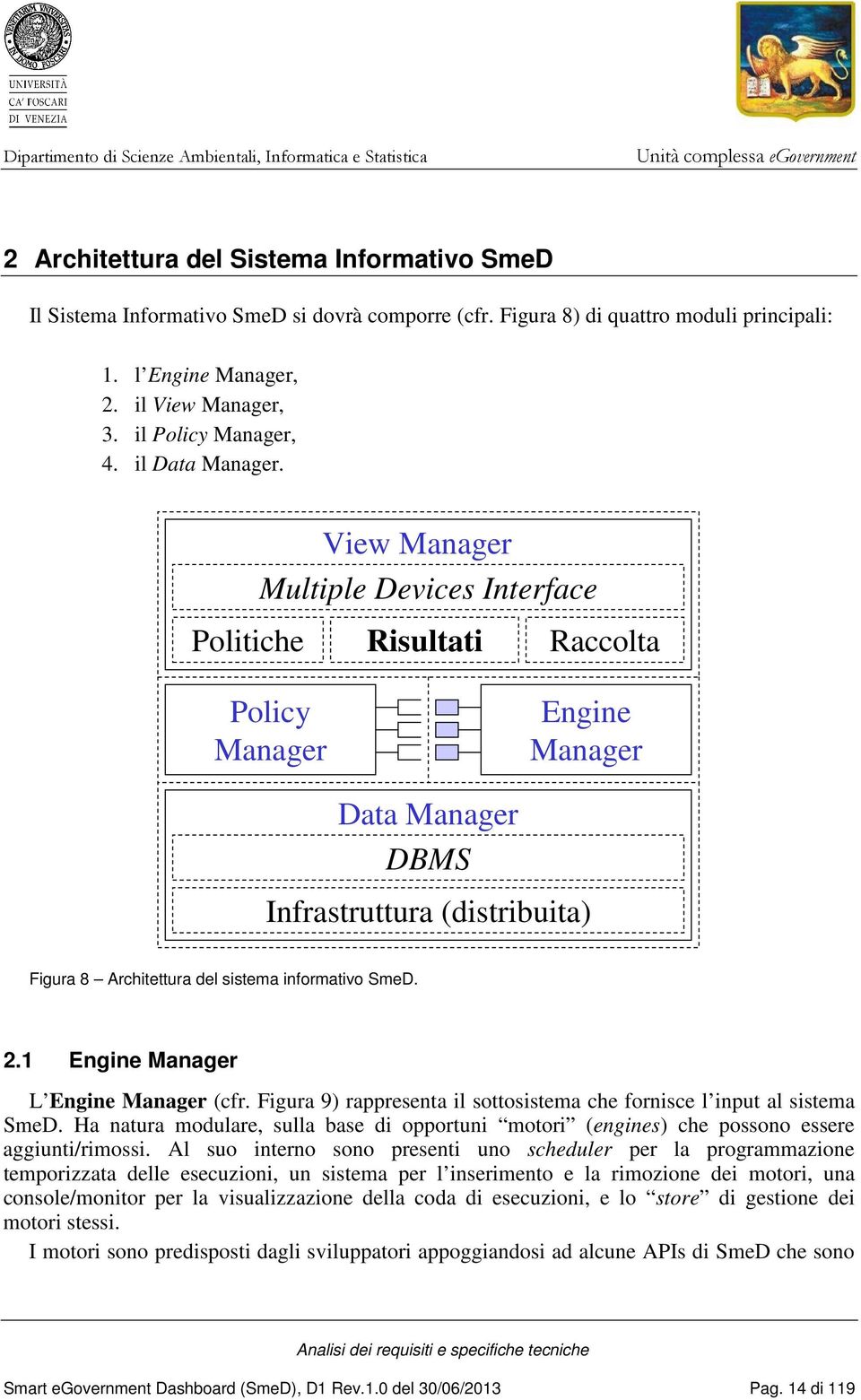 View Manager Multiple Devices Interface Politiche Policy Manager Risultati Data Manager DBMS Raccolta Engine Manager Infrastruttura (distribuita) Figura 8 Architettura del sistema informativo SmeD. 2.